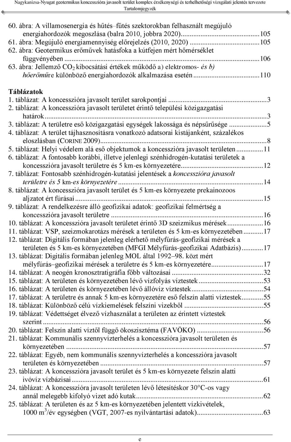 ábra: Jellemző CO 2 kibocsátási értékek működő a) elektromos- és b) hőerőműre különböző energiahordozók alkalmazása esetén... 110 Táblázatok 1. táblázat: A koncesszióra javasolt terület sarokpontjai.