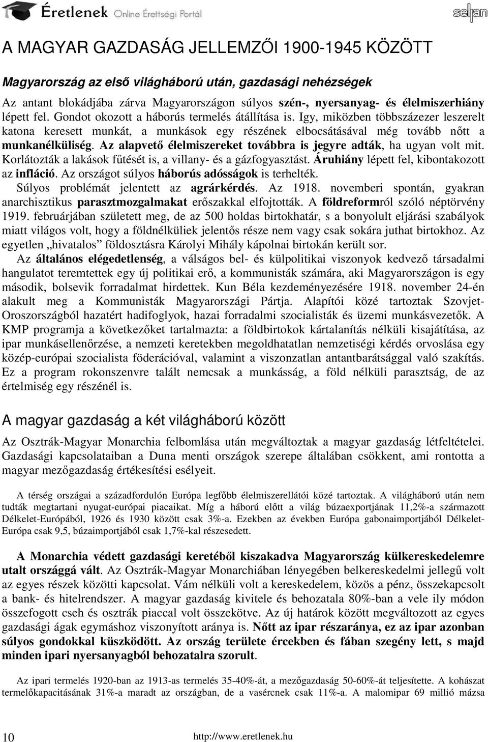 Az alapvető élelmiszereket továbbra is jegyre adták, ha ugyan volt mit. Korlátozták a lakások fűtését is, a villany- és a gázfogyasztást. Áruhiány lépett fel, kibontakozott az infláció.