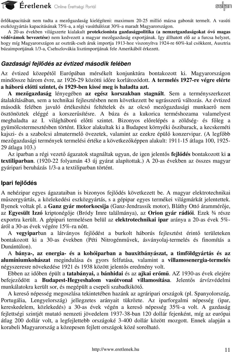 Igy állhatott elő az a furcsa helyzet, hogy míg Magyarországon az osztrák-cseh áruk importja 1913-hoz viszonyítva 1924-re 60%-kal csökkent, Ausztria búzaimportjának 1/3-a, Csehszlovákia