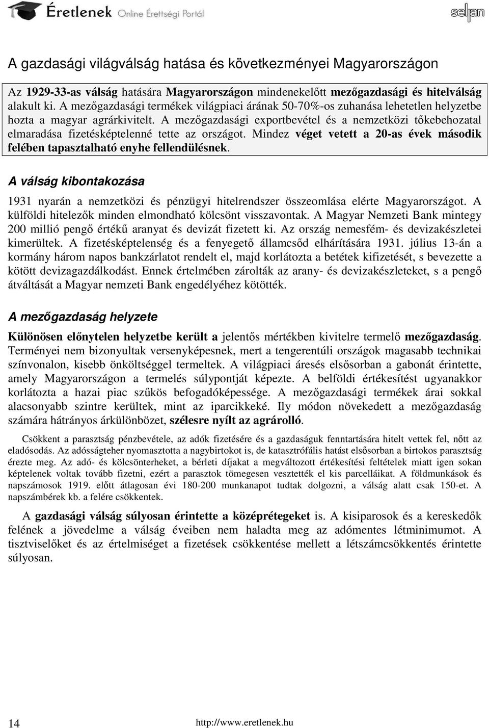 A mezőgazdasági exportbevétel és a nemzetközi tőkebehozatal elmaradása fizetésképtelenné tette az országot. Mindez véget vetett a 20-as évek második felében tapasztalható enyhe fellendülésnek.