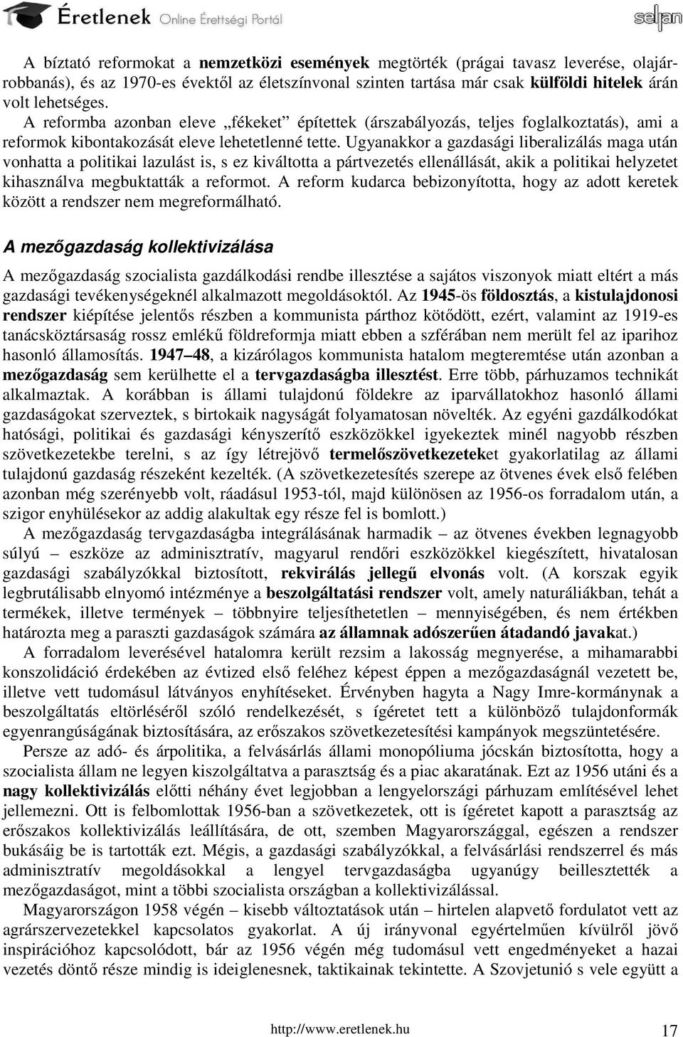 Ugyanakkor a gazdasági liberalizálás maga után vonhatta a politikai lazulást is, s ez kiváltotta a pártvezetés ellenállását, akik a politikai helyzetet kihasználva megbuktatták a reformot.