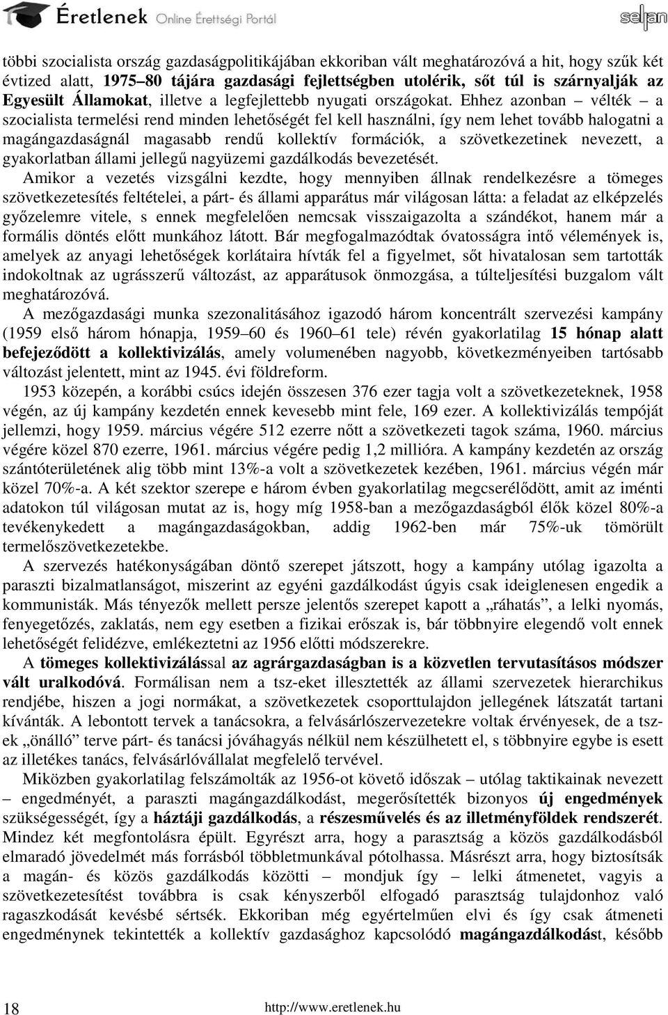 Ehhez azonban vélték a szocialista termelési rend minden lehetőségét fel kell használni, így nem lehet tovább halogatni a magángazdaságnál magasabb rendű kollektív formációk, a szövetkezetinek