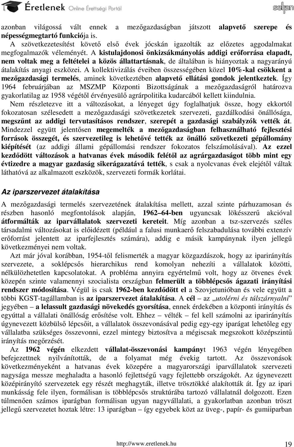 A kistulajdonosi önkizsákmányolás addigi erőforrása elapadt, nem voltak meg a feltételei a közös állattartásnak, de általában is hiányoztak a nagyarányú átalakítás anyagi eszközei.