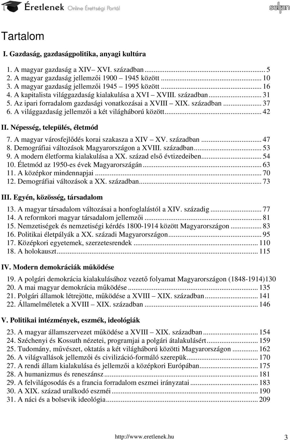 A világgazdaság jellemzői a két világháború között... 42 II. Népesség, település, életmód 7. A magyar városfejlődés korai szakasza a XIV XV. században... 47 8.