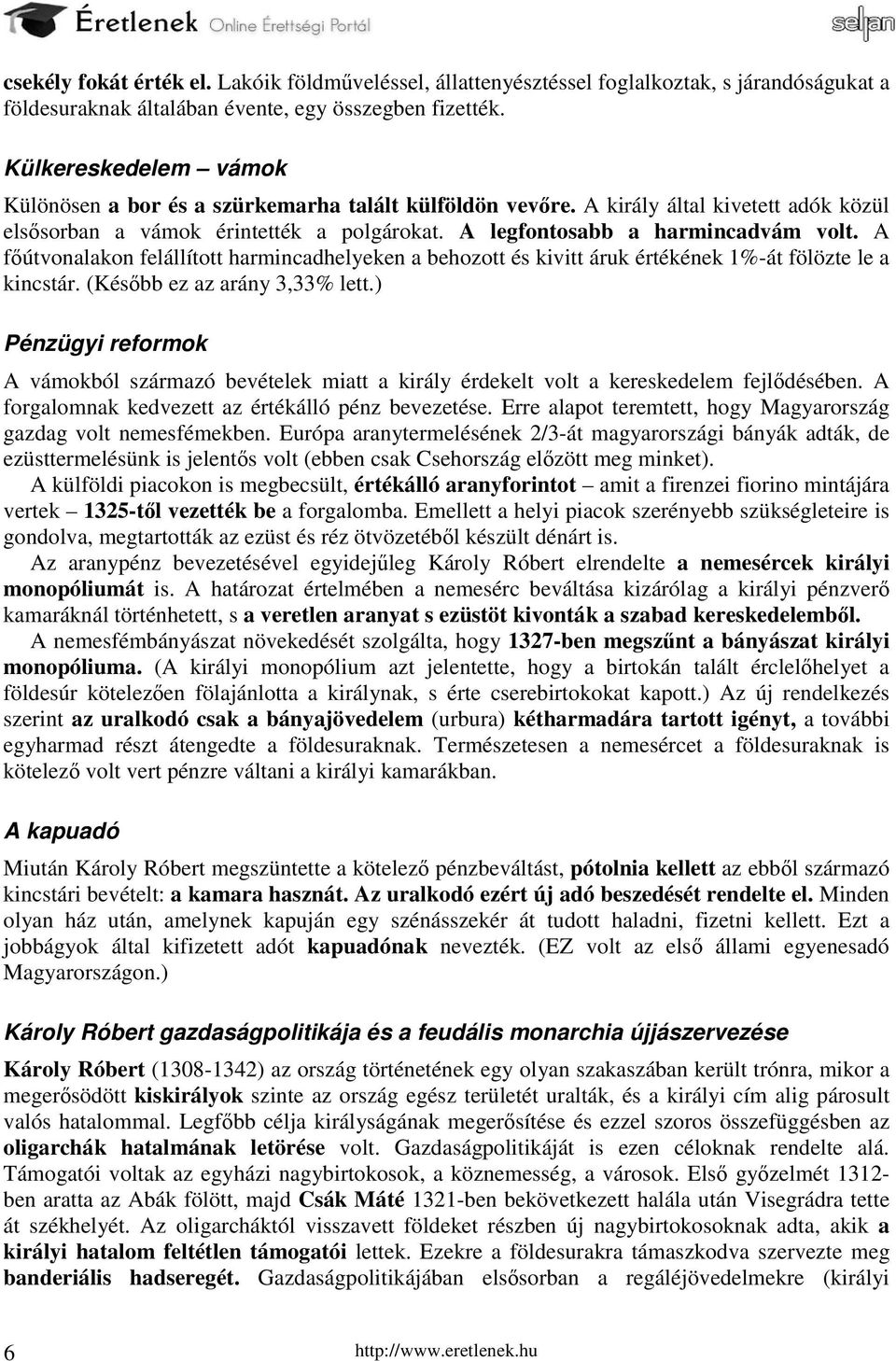 A főútvonalakon felállított harmincadhelyeken a behozott és kivitt áruk értékének 1%-át fölözte le a kincstár. (Később ez az arány 3,33% lett.