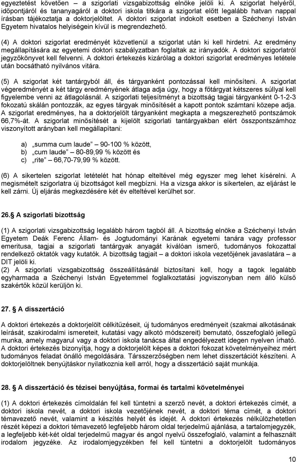 A doktori szigorlat indokolt esetben a Széchenyi István Egyetem hivatalos helyiségein kívül is megrendezhető. (4) A doktori szigorlat eredményét közvetlenül a szigorlat után ki kell hirdetni.