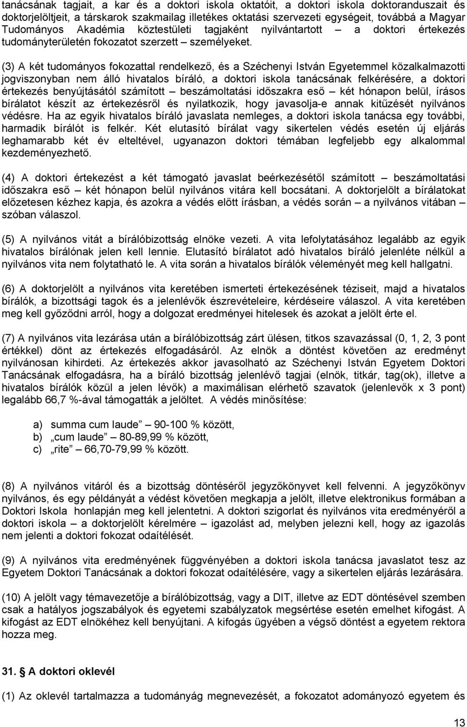 (3) A két tudományos fokozattal rendelkező, és a Széchenyi István Egyetemmel közalkalmazotti jogviszonyban nem álló hivatalos bíráló, a doktori iskola tanácsának felkérésére, a doktori értekezés