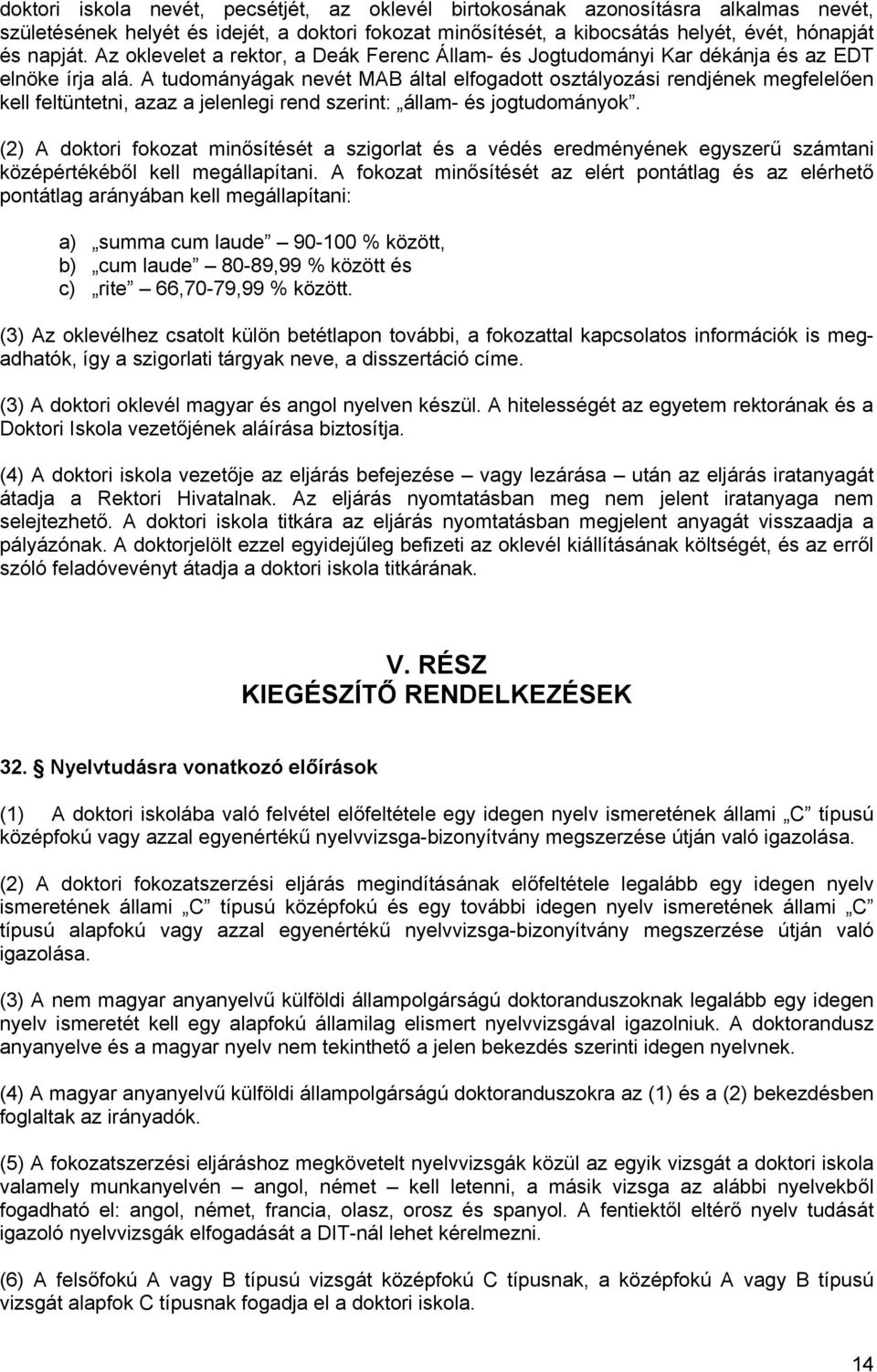 A tudományágak nevét MAB által elfogadott osztályozási rendjének megfelelően kell feltüntetni, azaz a jelenlegi rend szerint: állam- és jogtudományok.