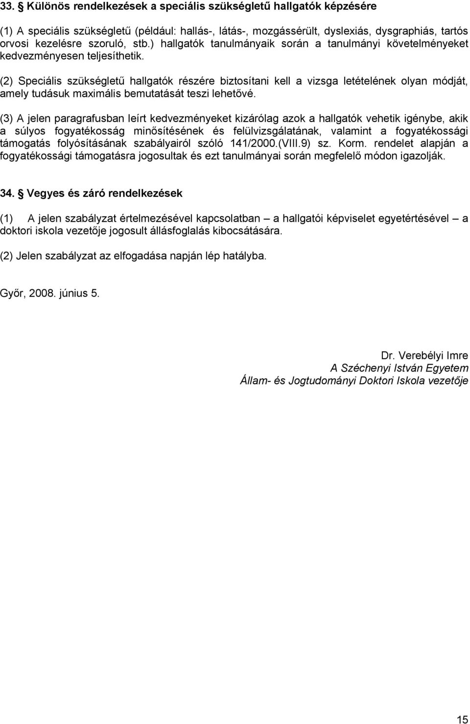 (2) Speciális szükségletű hallgatók részére biztosítani kell a vizsga letételének olyan módját, amely tudásuk maximális bemutatását teszi lehetővé.