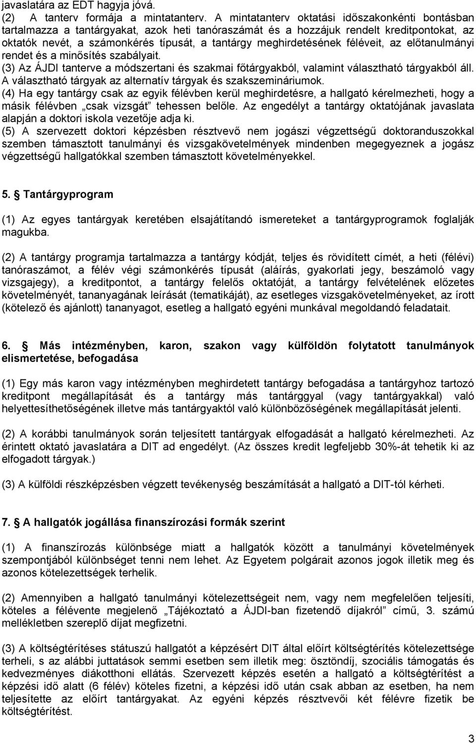 meghirdetésének féléveit, az előtanulmányi rendet és a minősítés szabályait. (3) Az ÁJDI tanterve a módszertani és szakmai főtárgyakból, valamint választható tárgyakból áll.