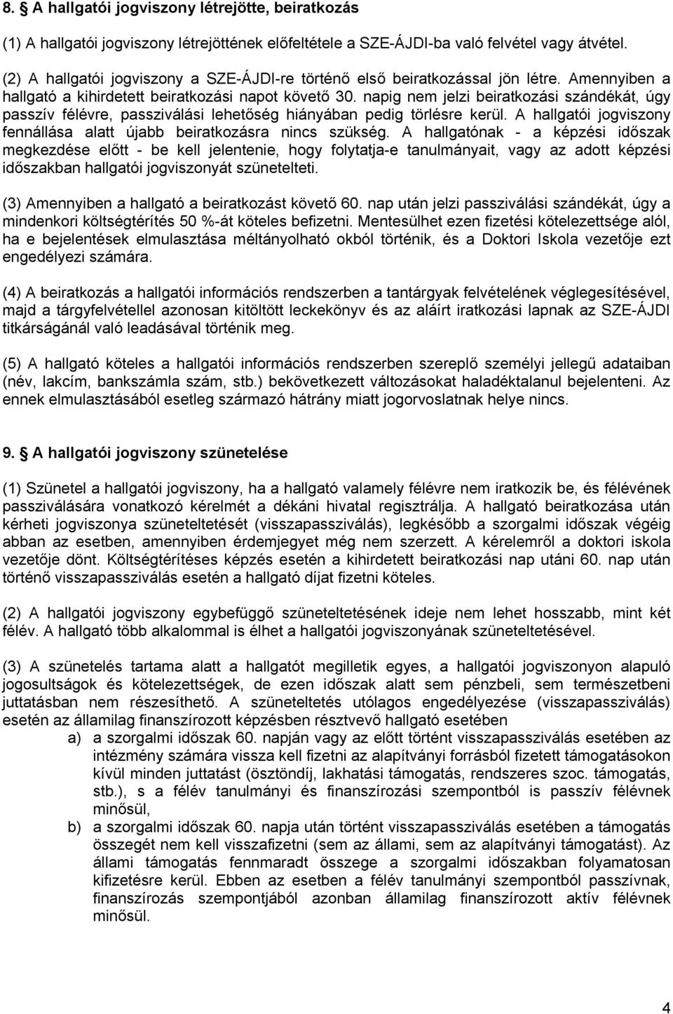 napig nem jelzi beiratkozási szándékát, úgy passzív félévre, passziválási lehetőség hiányában pedig törlésre kerül. A hallgatói jogviszony fennállása alatt újabb beiratkozásra nincs szükség.