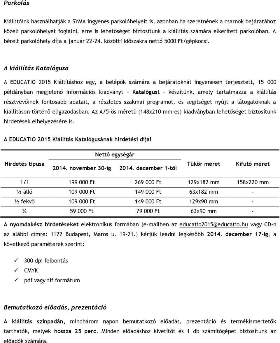 A kiállítás Katalógusa A EDUCATIO 2015 Kiállításhoz egy, a belépők számára a bejáratoknál ingyenesen terjesztett, 15 000 példányban megjelenő információs kiadványt Katalógust készítünk, amely