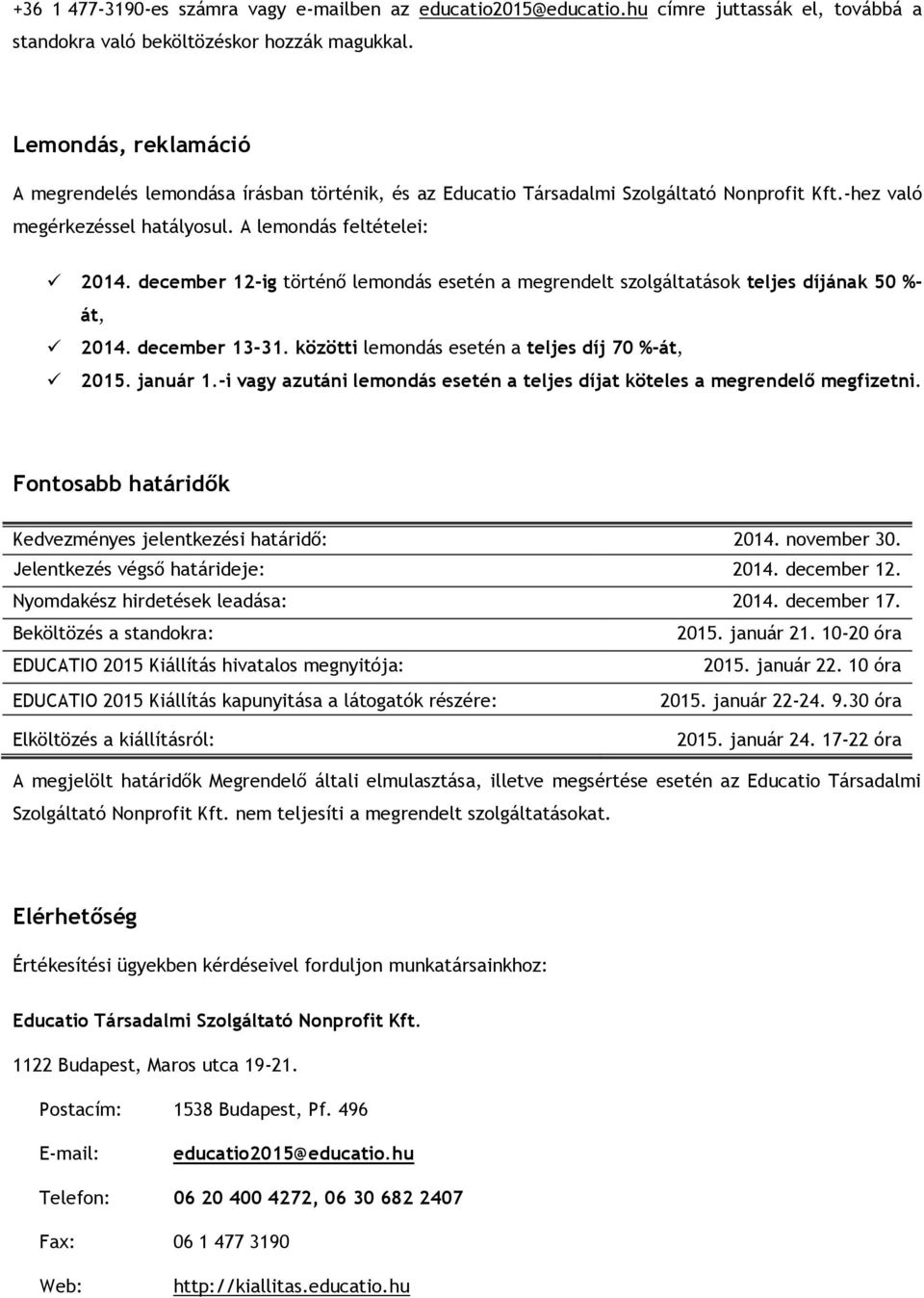 december 12-ig történő lemondás esetén a megrendelt szolgáltatások teljes díjának 50 %- át, 2014. december 13-31. közötti lemondás esetén a teljes díj 70 %-át, 2015. január 1.