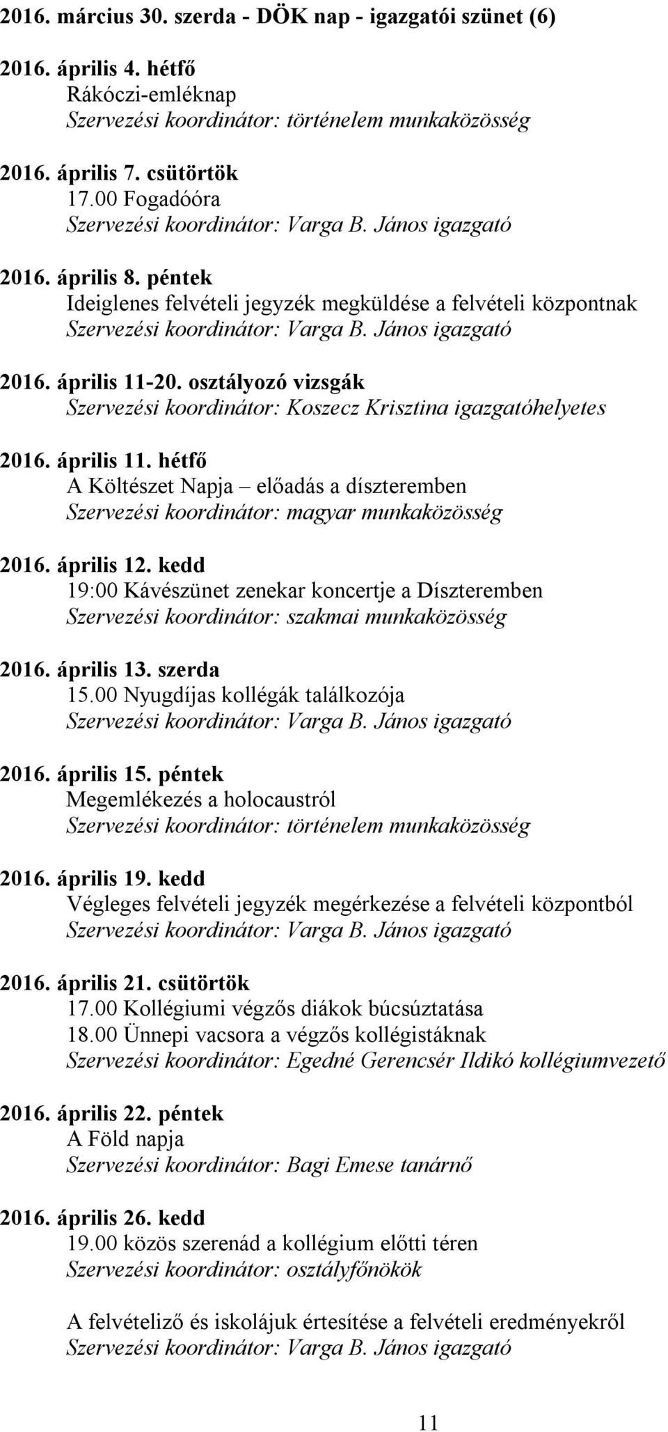 április 12. kedd 19:00 Kávészünet zenekar koncertje a Díszteremben Szervezési koordinátor: szakmai munkaközösség 2016. április 13. szerda 15.00 Nyugdíjas kollégák találkozója 2016. április 15.