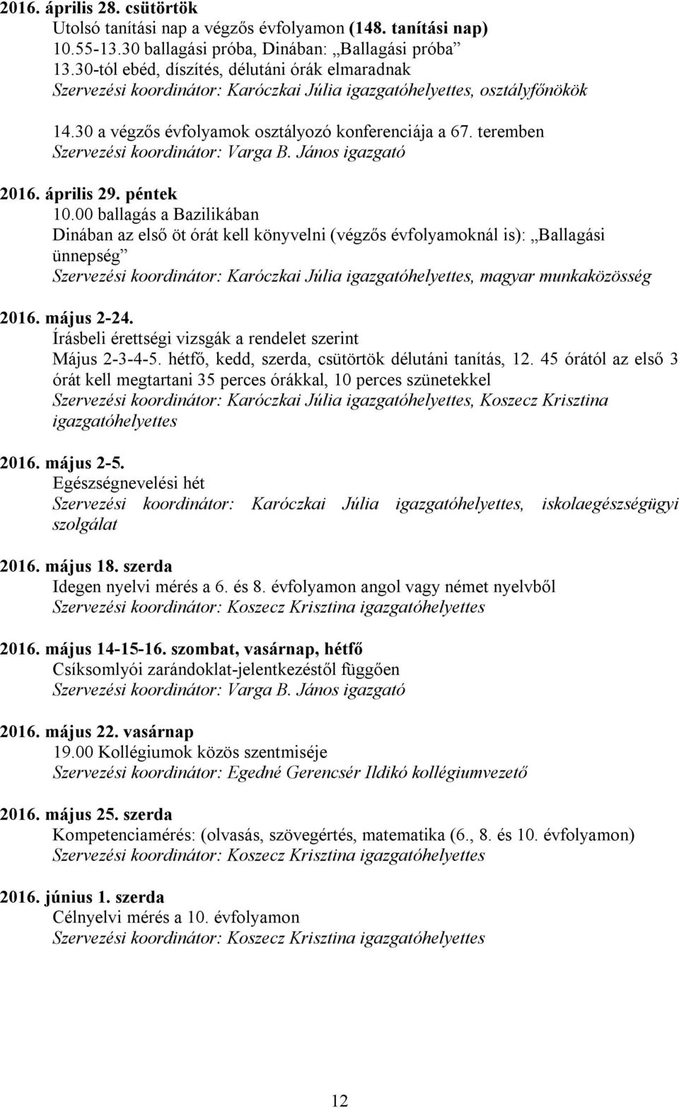 00 ballagás a Bazilikában Dinában az első öt órát kell könyvelni (végzős évfolyamoknál is): Ballagási ünnepség, magyar munkaközösség 2016. május 2-24.