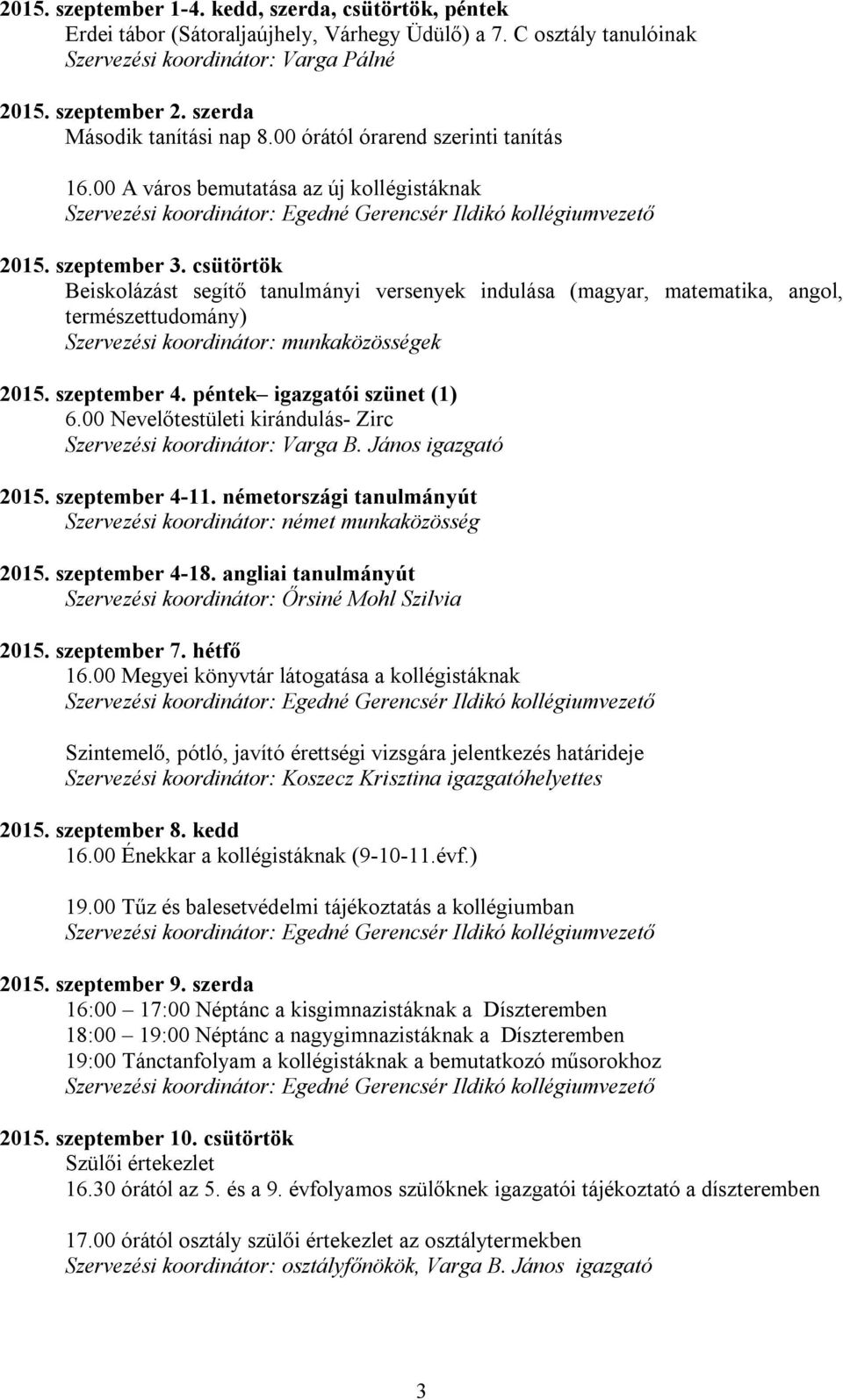 csütörtök Beiskolázást segítő tanulmányi versenyek indulása (magyar, matematika, angol, természettudomány) Szervezési koordinátor: munkaközösségek 2015. szeptember 4. péntek igazgatói szünet (1) 6.