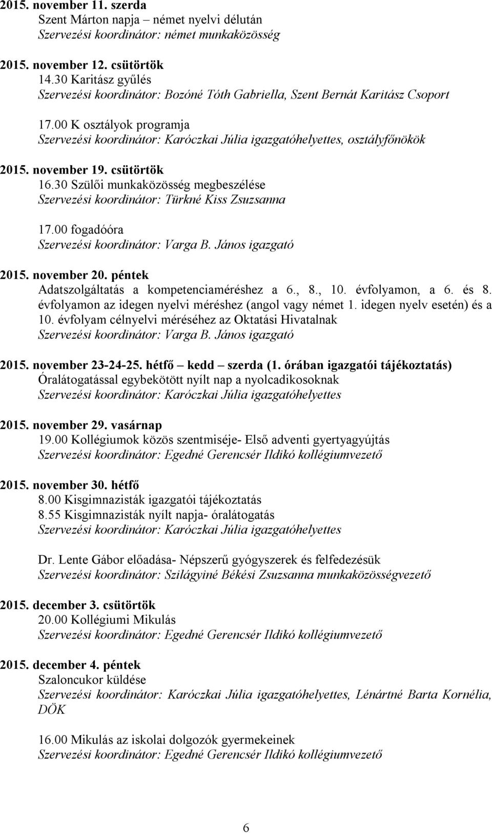 30 Szülői munkaközösség megbeszélése Szervezési koordinátor: Türkné Kiss Zsuzsanna 17.00 fogadóóra 2015. november 20. péntek Adatszolgáltatás a kompetenciaméréshez a 6., 8., 10. évfolyamon, a 6. és 8.