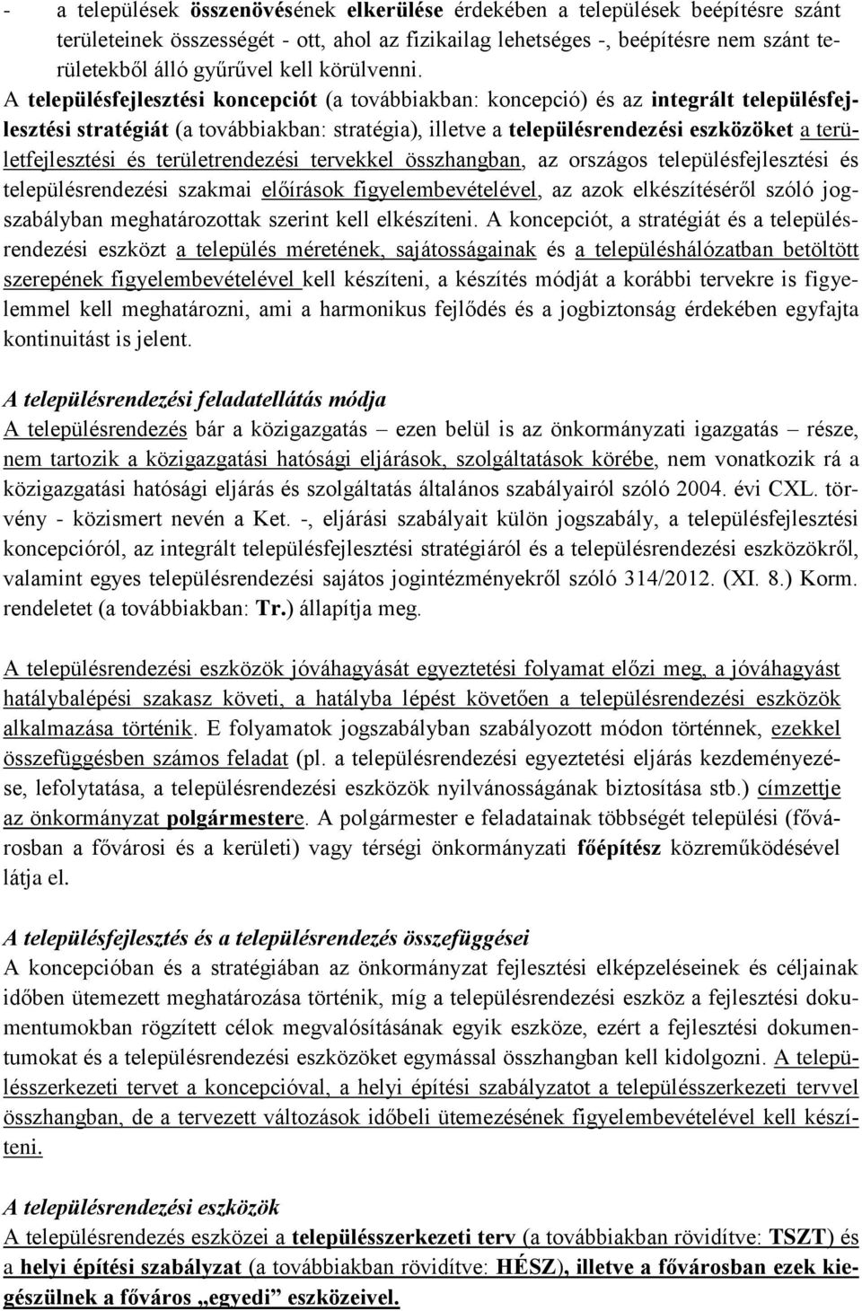 A településfejlesztési koncepciót (a továbbiakban: koncepció) és az integrált településfejlesztési stratégiát (a továbbiakban: stratégia), illetve a településrendezési eszközöket a területfejlesztési