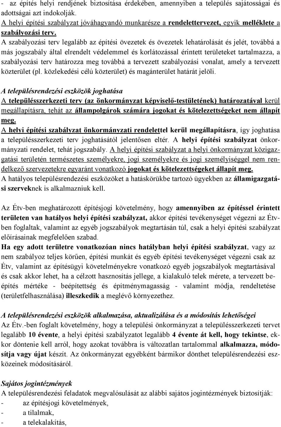 A szabályozási terv legalább az építési övezetek és övezetek lehatárolását és jelét, továbbá a más jogszabály által elrendelt védelemmel és korlátozással érintett területeket tartalmazza, a