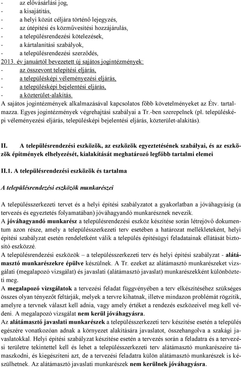 év januártól bevezetett új sajátos jogintézmények: - az összevont telepítési eljárás, - a településképi véleményezési eljárás, - a településképi bejelentési eljárás, - a közterület-alakítás.