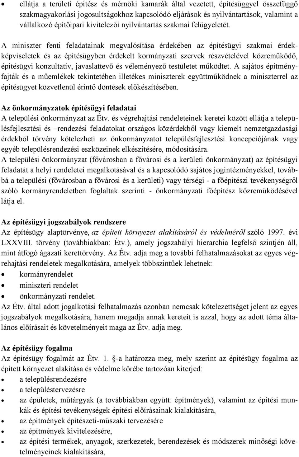 A miniszter fenti feladatainak megvalósítása érdekében az építésügyi szakmai érdekképviseletek és az építésügyben érdekelt kormányzati szervek részvételével közreműködő, építésügyi konzultatív,