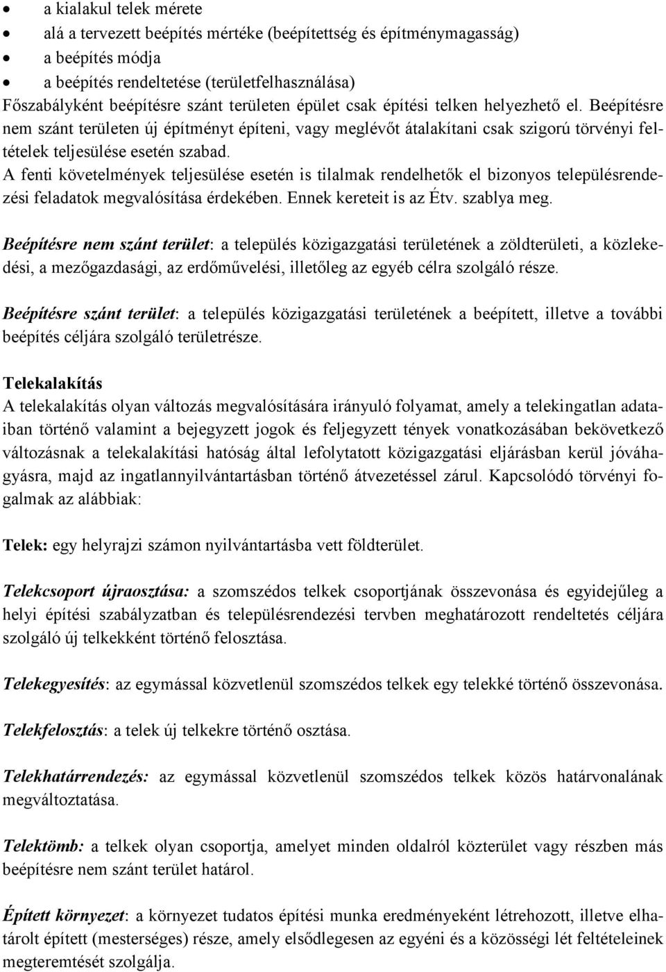 A fenti követelmények teljesülése esetén is tilalmak rendelhetők el bizonyos településrendezési feladatok megvalósítása érdekében. Ennek kereteit is az Étv. szablya meg.