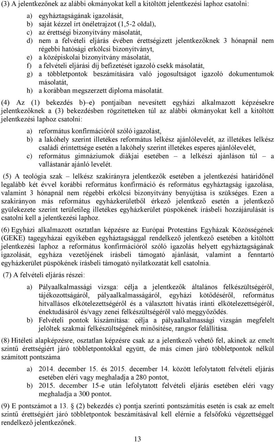 befizetését igazoló csekk másolatát, g) a többletpontok beszámítására való jogosultságot igazoló dokumentumok másolatát, h) a korábban megszerzett diploma másolatát.