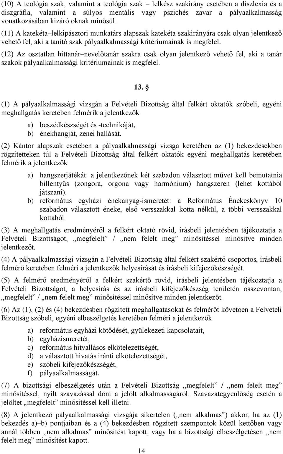 (12) Az osztatlan hittanár nevelőtanár szakra csak olyan jelentkező vehető fel, aki a tanár szakok pályaalkalmassági kritériumainak is megfelel. 13.