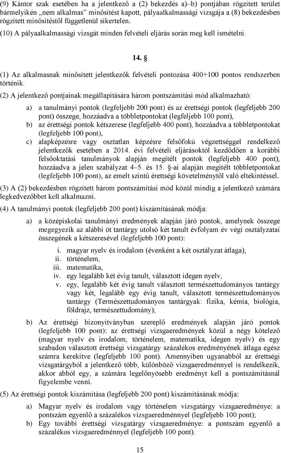 (1) Az alkalmasnak minősített jelentkezők felvételi pontozása 400+100 pontos rendszerben történik.