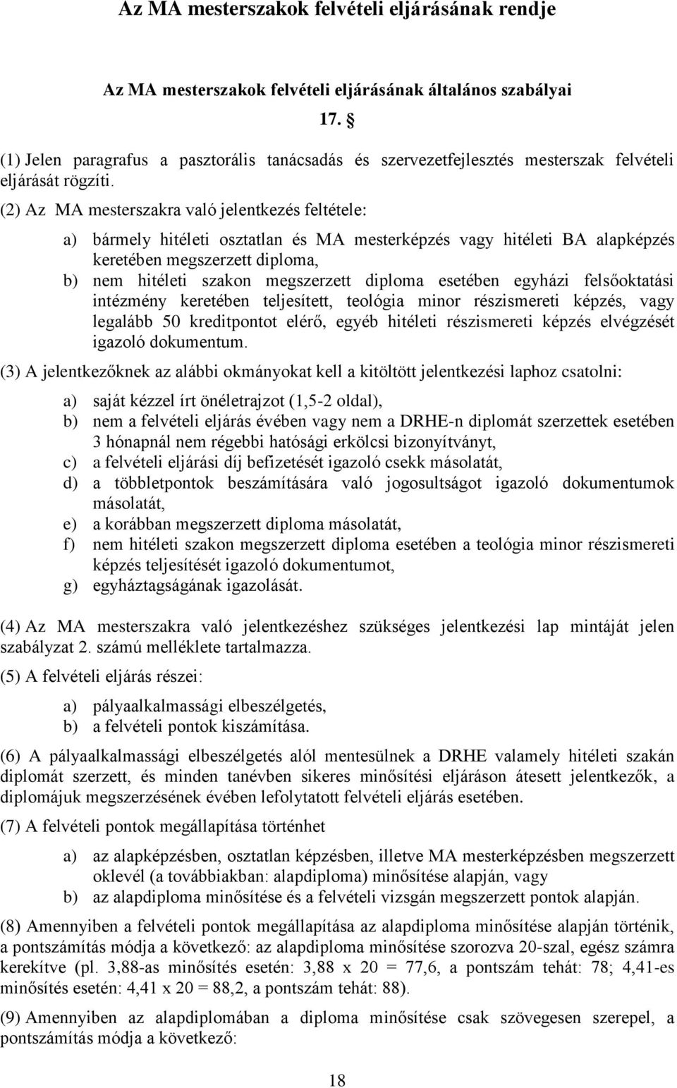 (2) Az MA mesterszakra való jelentkezés feltétele: a) bármely hitéleti osztatlan és MA mesterképzés vagy hitéleti BA alapképzés keretében megszerzett diploma, b) nem hitéleti szakon megszerzett