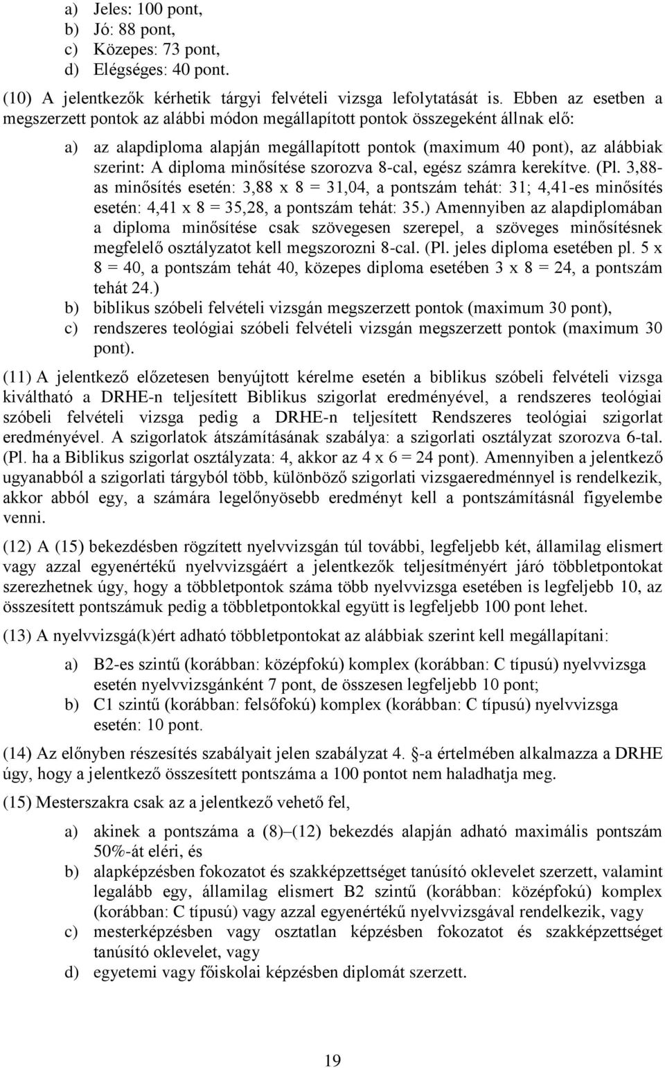 minősítése szorozva 8-cal, egész számra kerekítve. (Pl. 3,88- as minősítés esetén: 3,88 x 8 = 31,04, a pontszám tehát: 31; 4,41-es minősítés esetén: 4,41 x 8 = 35,28, a pontszám tehát: 35.