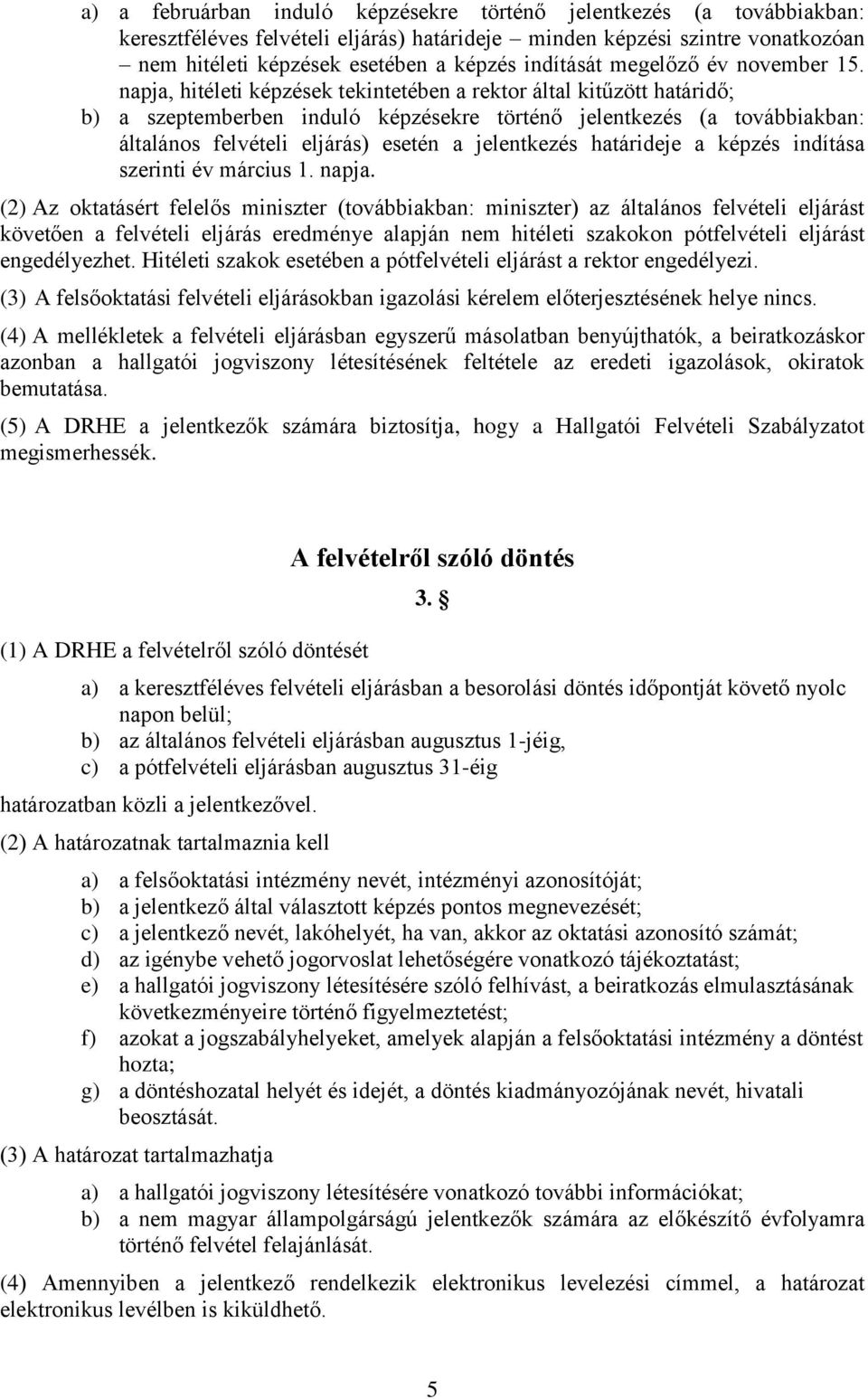 napja, hitéleti képzések tekintetében a rektor által kitűzött határidő; b) a szeptemberben induló képzésekre történő jelentkezés (a továbbiakban: általános felvételi eljárás) esetén a jelentkezés