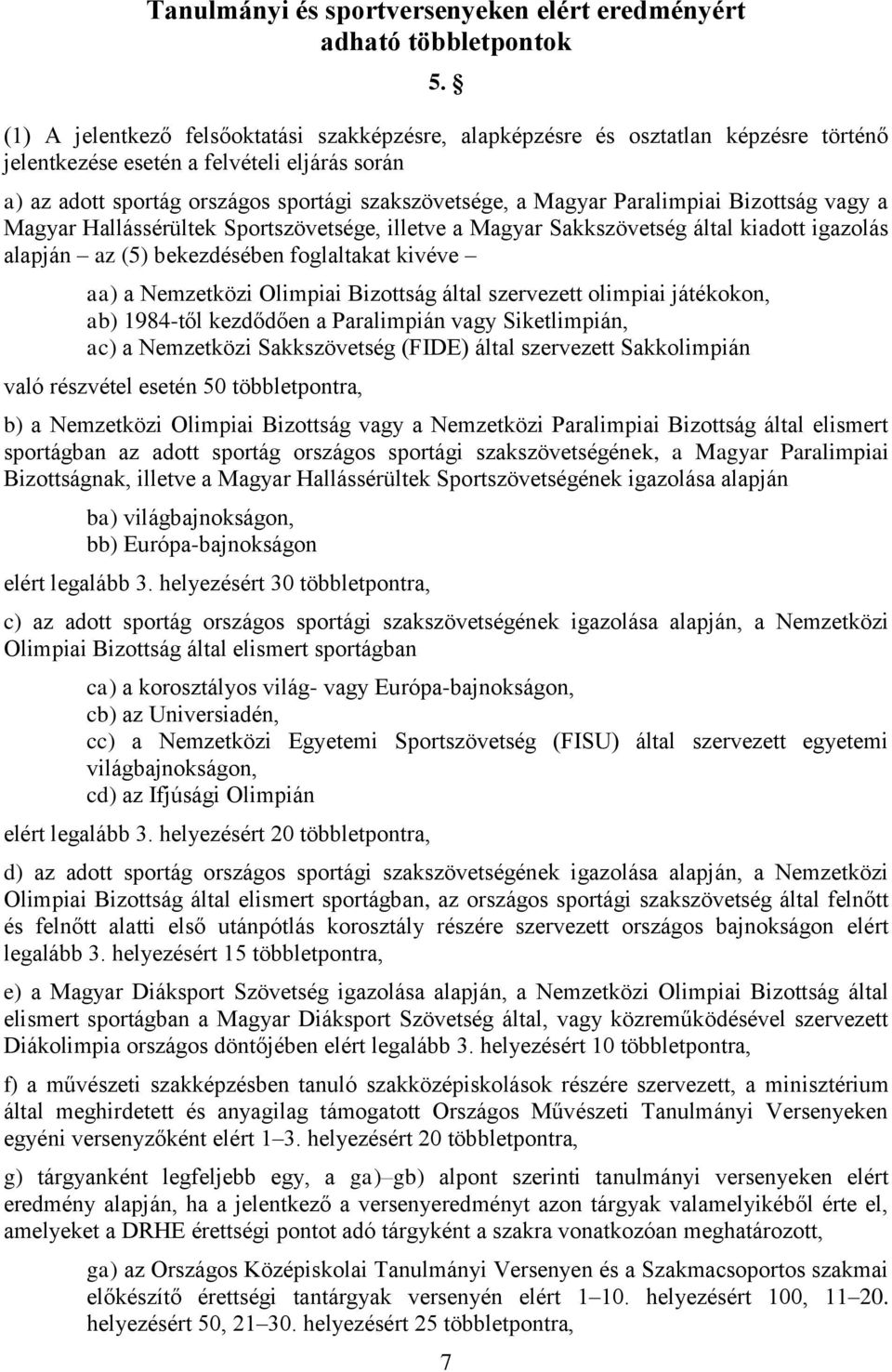 Paralimpiai Bizottság vagy a Magyar Hallássérültek Sportszövetsége, illetve a Magyar Sakkszövetség által kiadott igazolás alapján az (5) bekezdésében foglaltakat kivéve aa) a Nemzetközi Olimpiai