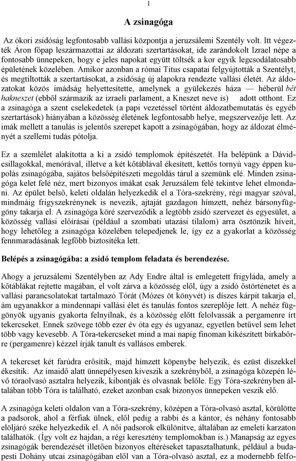 közelében. Amikor azonban a római Titus csapatai felgyújtották a Szentélyt, és megtiltották a szertartásokat, a zsidóság új alapokra rendezte vallási életét.