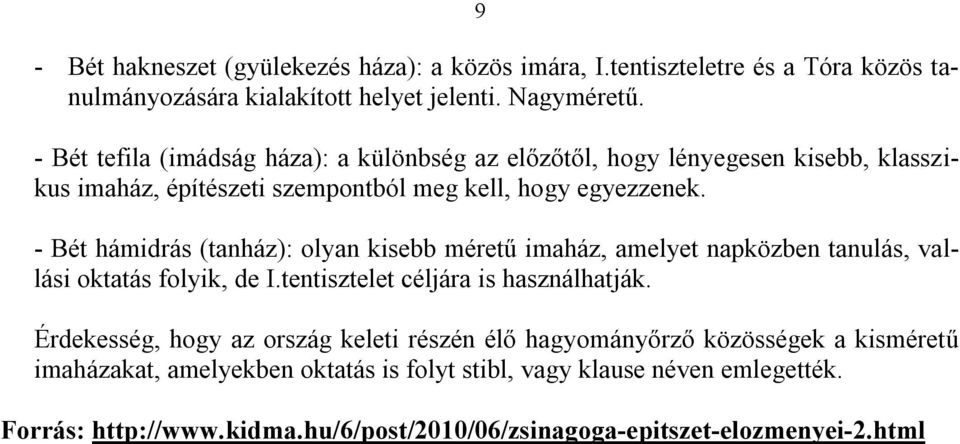 - Bét hámidrás (tanház): olyan kisebb méretű imaház, amelyet napközben tanulás, vallási oktatás folyik, de I.tentisztelet céljára is használhatják.