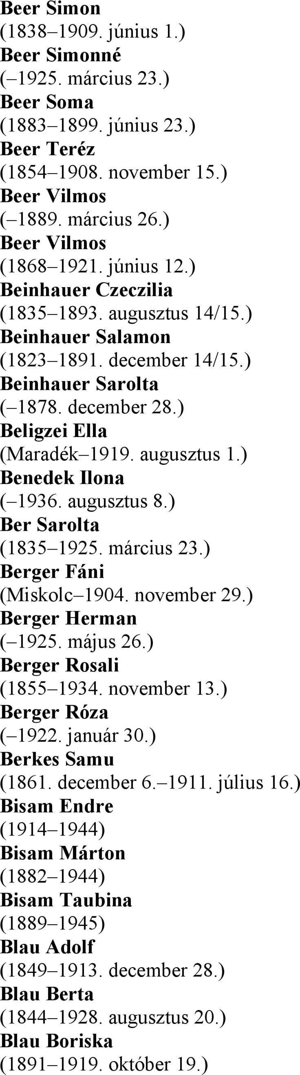augusztus 8.) Ber Sarolta (1835 1925. március 23.) Berger Fáni (Miskolc 1904. november 29.) Berger Herman ( 1925. május 26.) Berger Rosali (1855 1934. november 13.) Berger Róza ( 1922. január 30.