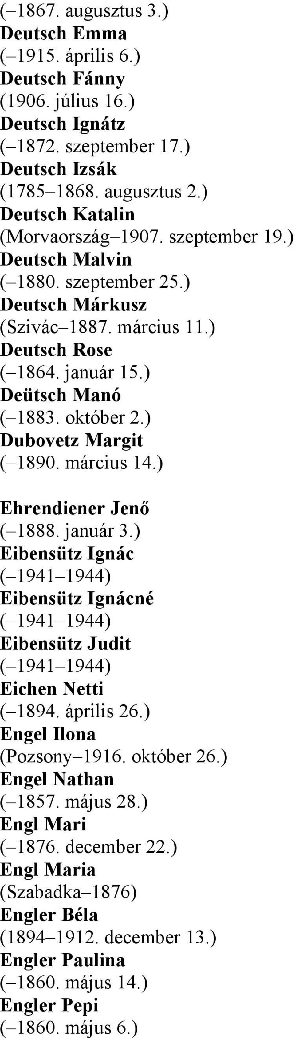 ) Dubovetz Margit ( 1890. március 14.) Ehrendiener Jenő ( 1888. január 3.) Eibensütz Ignác ( 1941 1944) Eibensütz Ignácné ( 1941 1944) Eibensütz Judit ( 1941 1944) Eichen Netti ( 1894. április 26.
