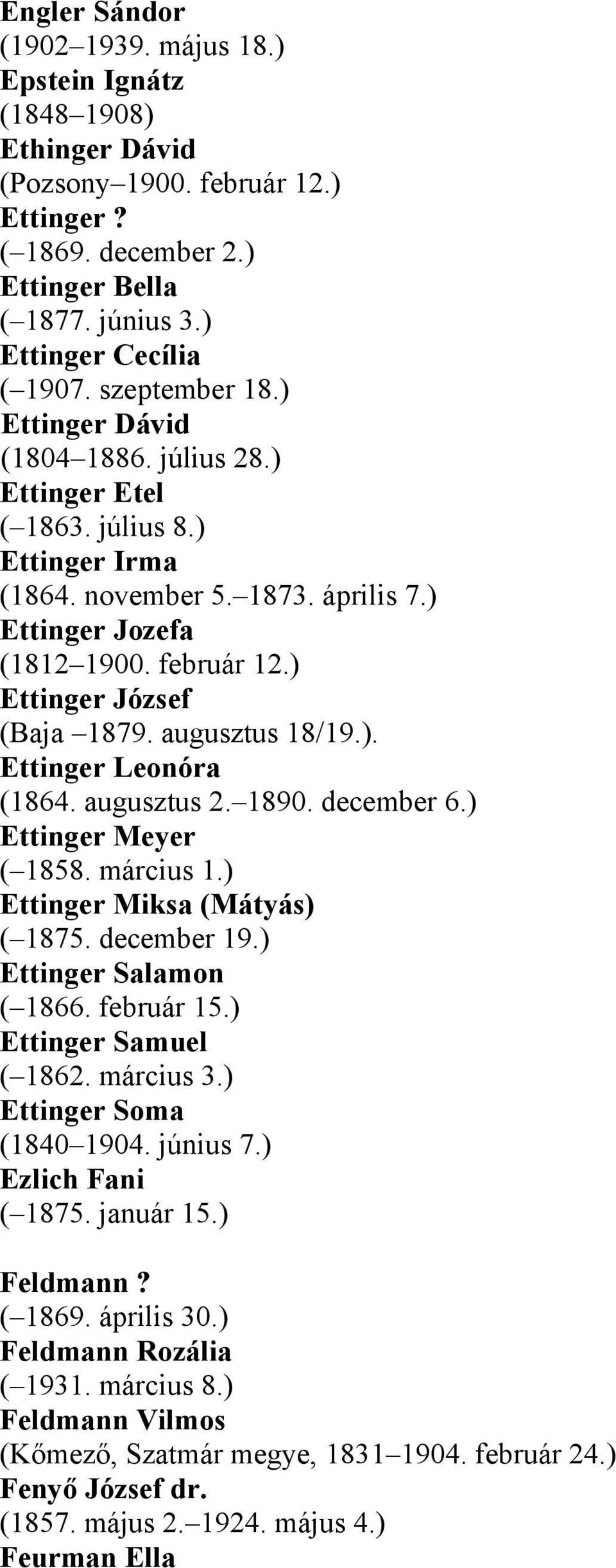 ) Ettinger József (Baja 1879. augusztus 18/19.). Ettinger Leonóra (1864. augusztus 2. 1890. december 6.) Ettinger Meyer ( 1858. március 1.) Ettinger Miksa (Mátyás) ( 1875. december 19.