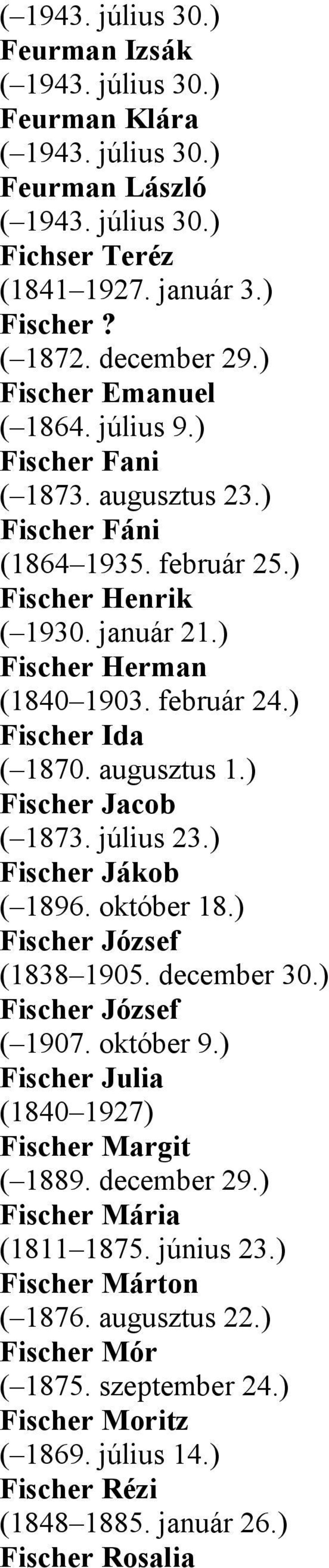 ) Fischer Ida ( 1870. augusztus 1.) Fischer Jacob ( 1873. július 23.) Fischer Jákob ( 1896. október 18.) Fischer József (1838 1905. december 30.) Fischer József ( 1907. október 9.
