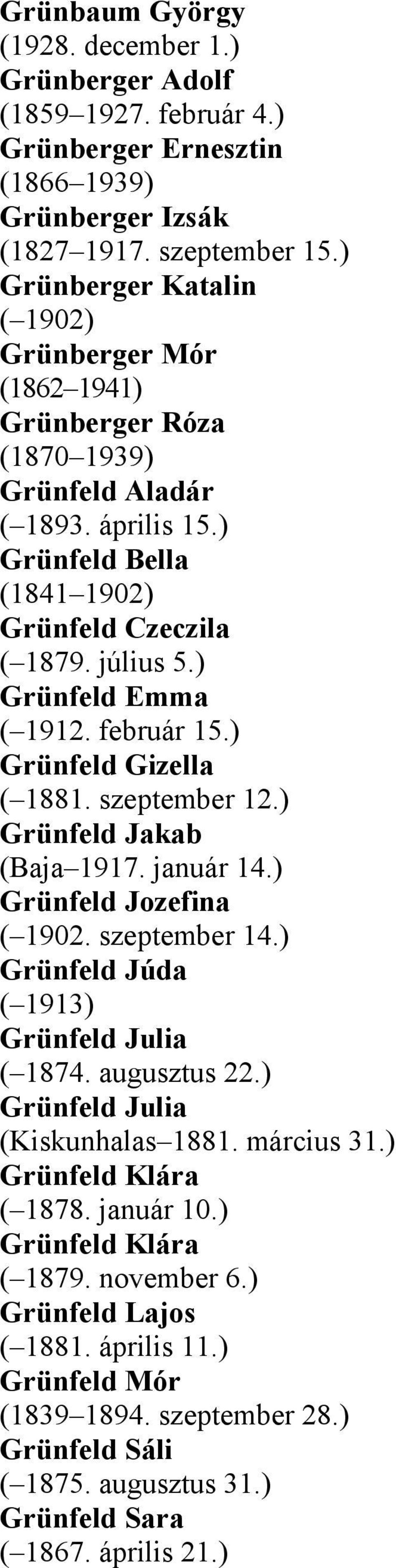 ) Grünfeld Emma ( 1912. február 15.) Grünfeld Gizella ( 1881. szeptember 12.) Grünfeld Jakab (Baja 1917. január 14.) Grünfeld Jozefina ( 1902. szeptember 14.