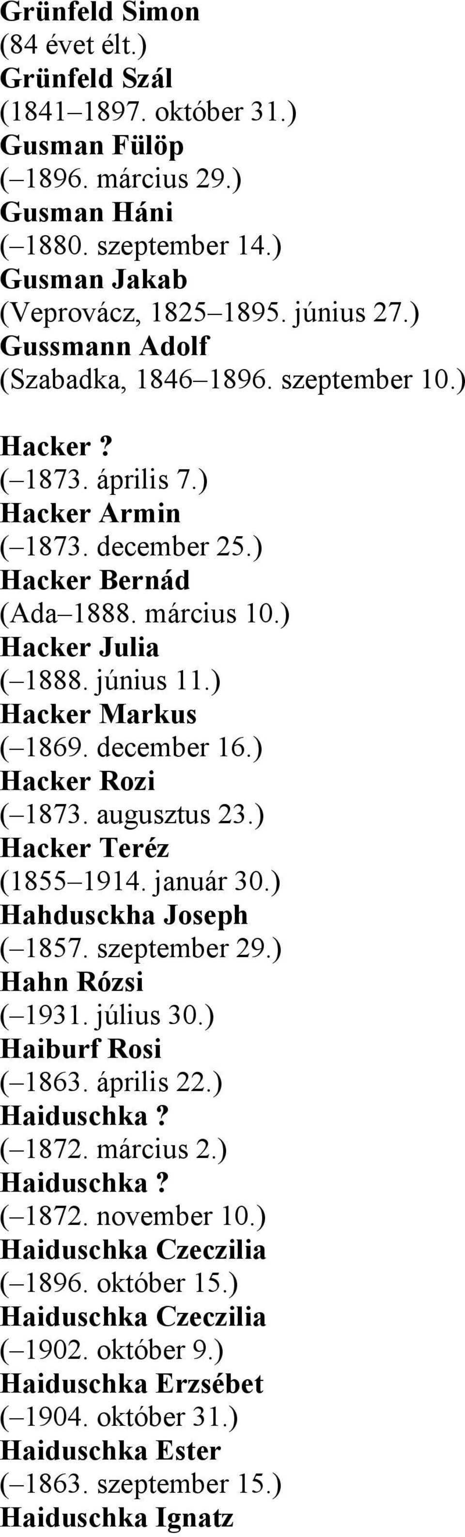 ) Hacker Markus ( 1869. december 16.) Hacker Rozi ( 1873. augusztus 23.) Hacker Teréz (1855 1914. január 30.) Hahdusckha Joseph ( 1857. szeptember 29.) Hahn Rózsi ( 1931. július 30.