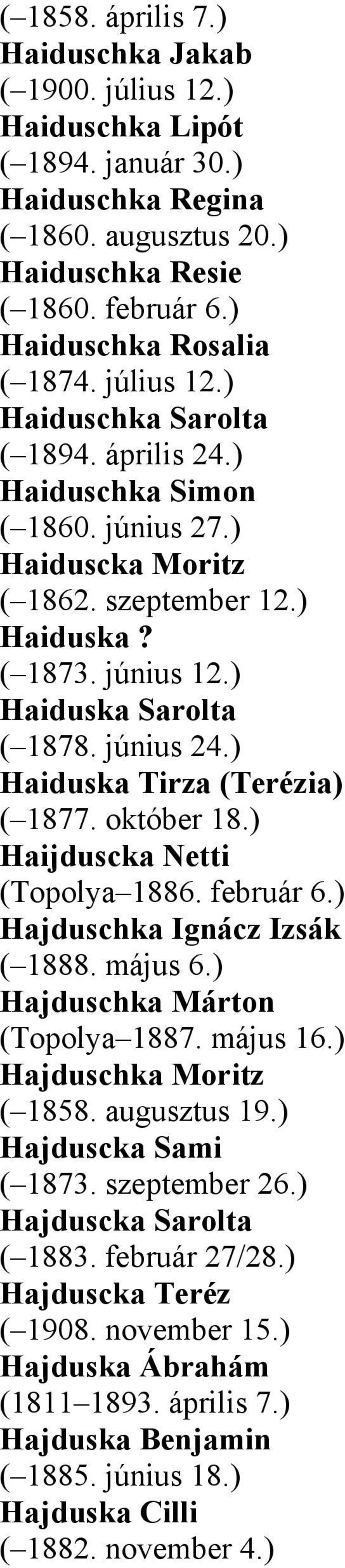 ) Haiduska Tirza (Terézia) ( 1877. október 18.) Haijduscka Netti (Topolya 1886. február 6.) Hajduschka Ignácz Izsák ( 1888. május 6.) Hajduschka Márton (Topolya 1887. május 16.