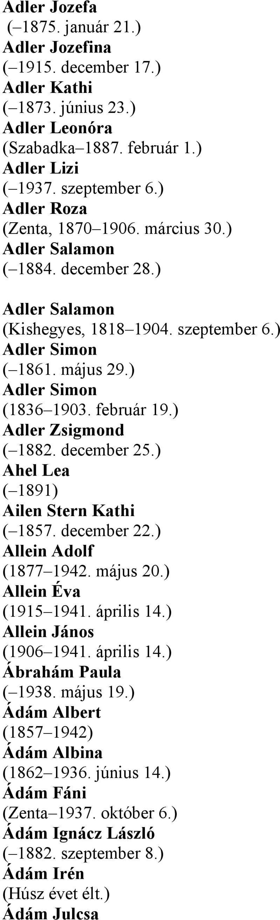 február 19.) Adler Zsigmond ( 1882. december 25.) Ahel Lea ( 1891) Ailen Stern Kathi ( 1857. december 22.) Allein Adolf (1877 1942. május 20.) Allein Éva (1915 1941. április 14.