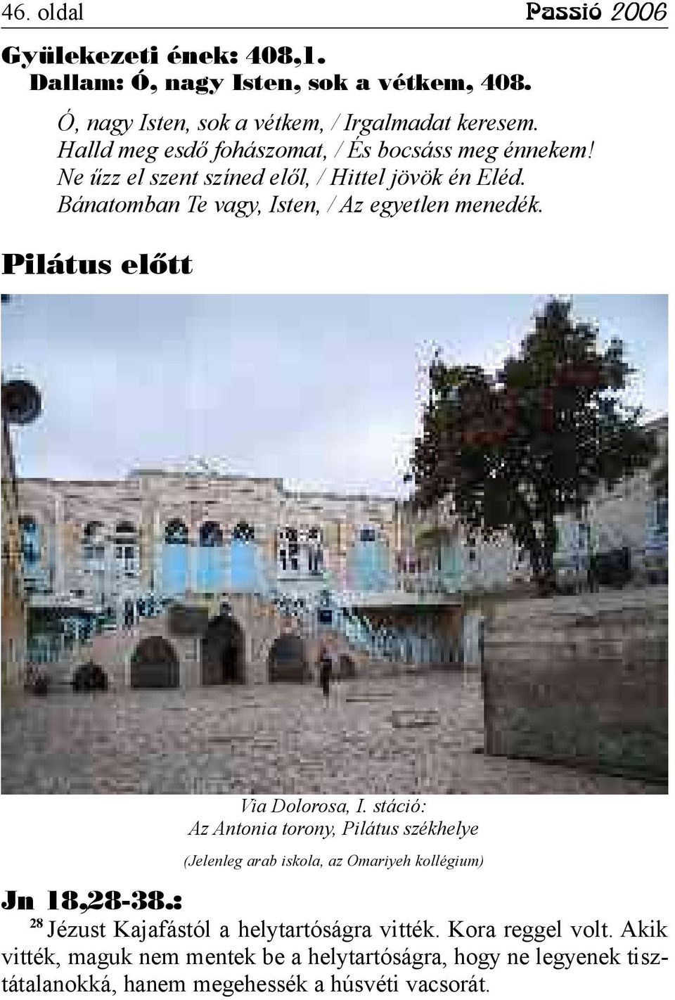 Pilátus előtt Via Dolorosa, I. stáció: Az Antonia torony, Pilátus székhelye (Jelenleg arab iskola, az Omariyeh kollégium) Jn 18,28-38.