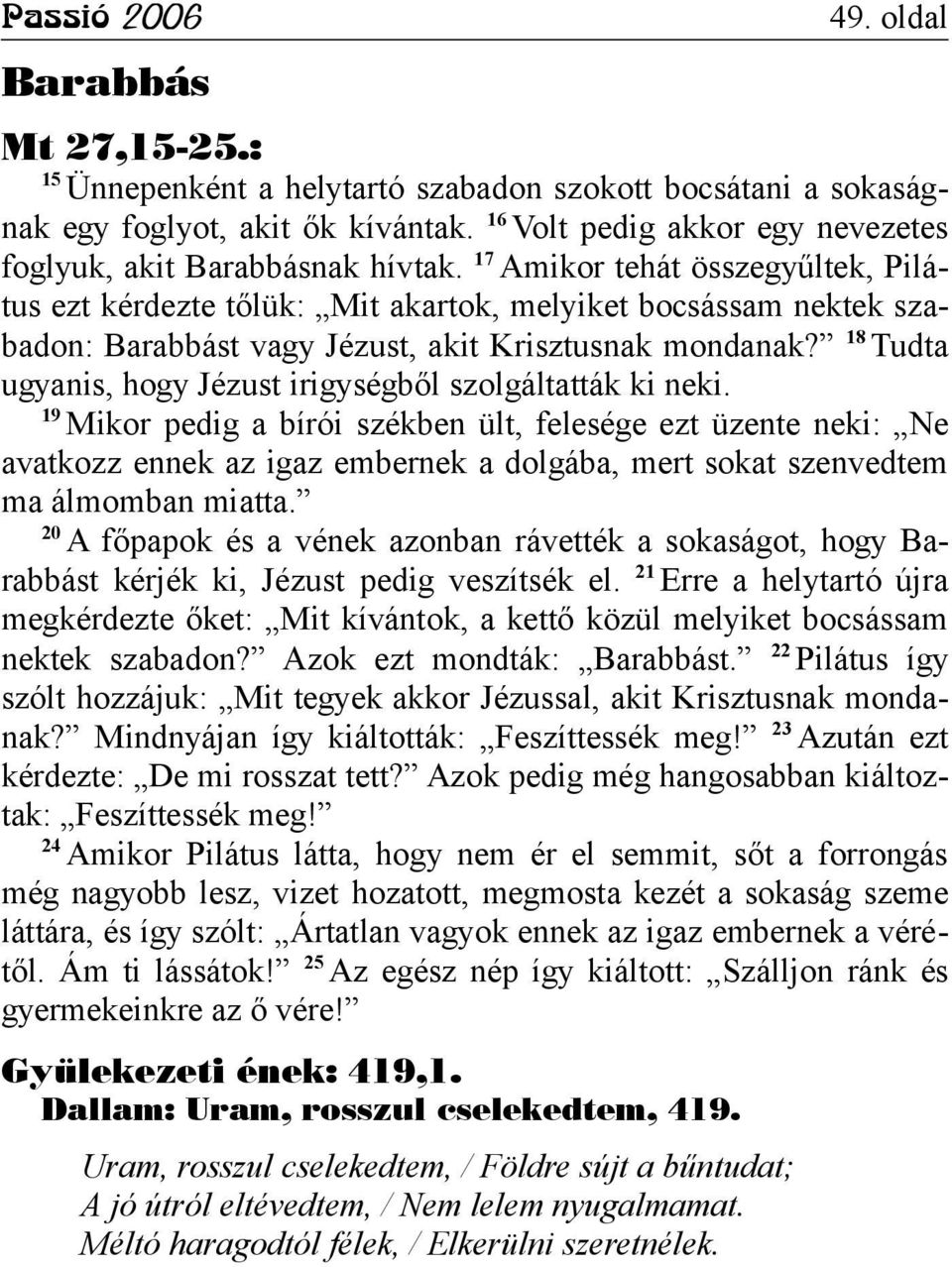 17 Amikor tehát összegyűltek, Pilátus ezt kérdezte tőlük: Mit akartok, melyiket bocsássam nektek szabadon: Barabbást vagy Jézust, akit Krisztusnak mondanak?