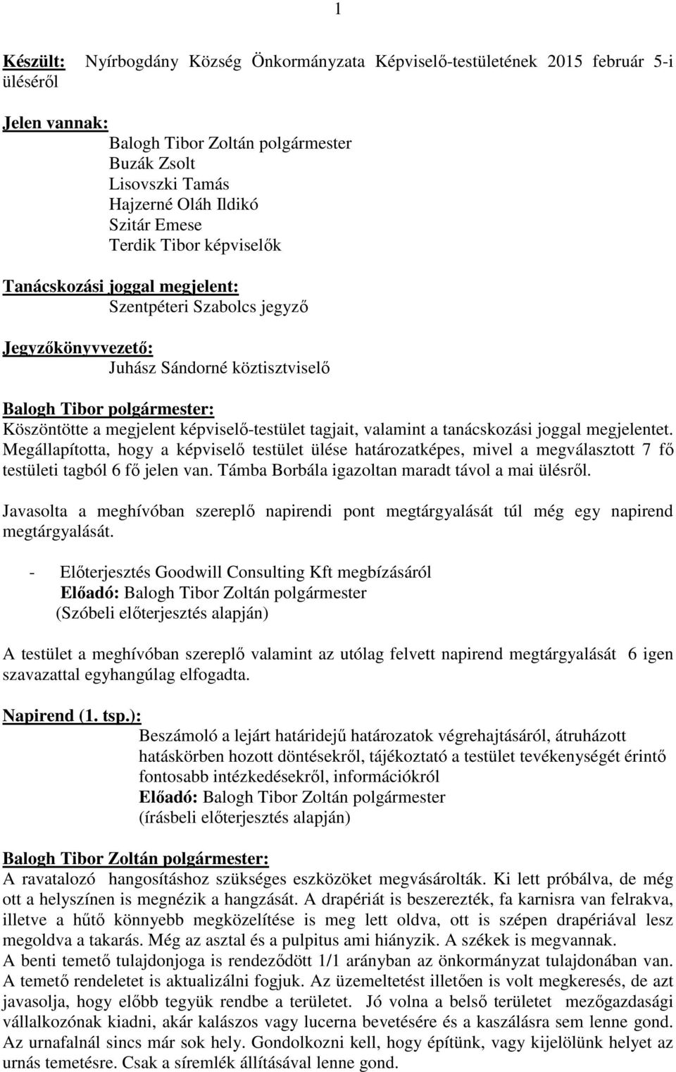 tanácskozási joggal megjelentet. Megállapította, hogy a képviselő testület ülése határozatképes, mivel a megválasztott 7 fő testületi tagból 6 fő jelen van.