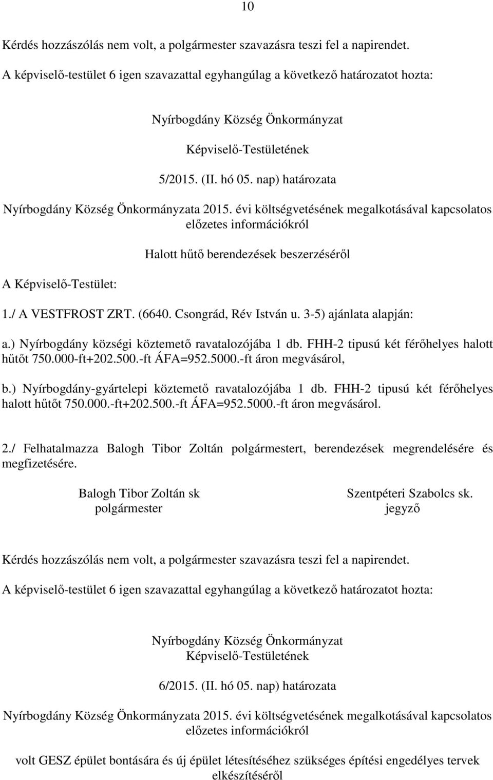 nap) határozata Nyírbogdány Község Önkormányzata 205. évi költségvetésének megalkotásával kapcsolatos előzetes információkról A Képviselő-Testület: Halott hűtő berendezések beszerzéséről.