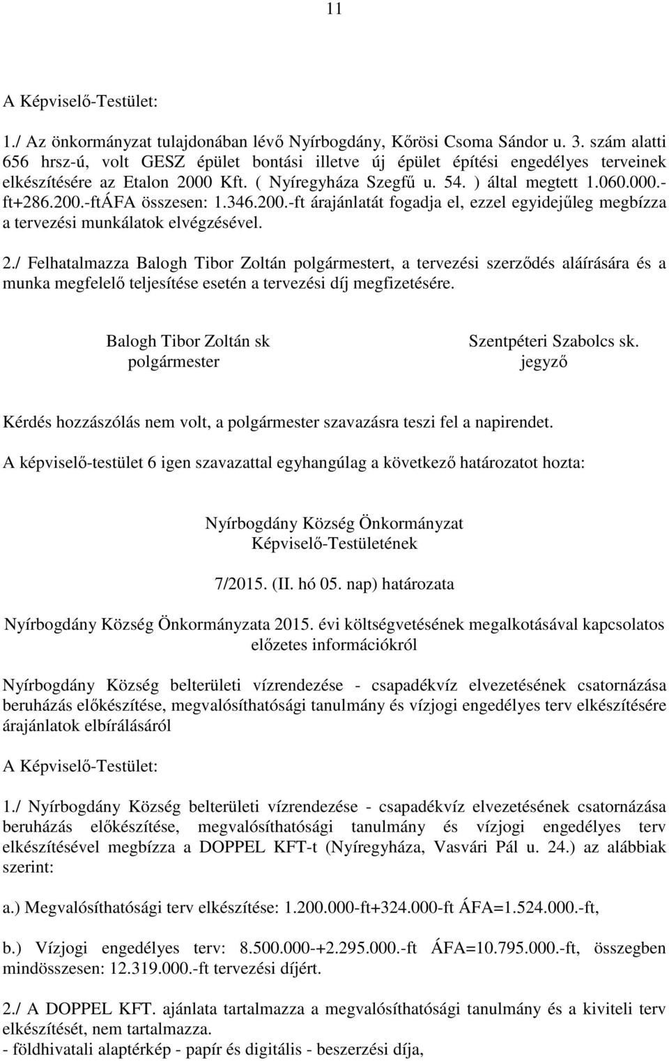 346.200.-ft árajánlatát fogadja el, ezzel egyidejűleg megbízza a tervezési munkálatok elvégzésével. 2.