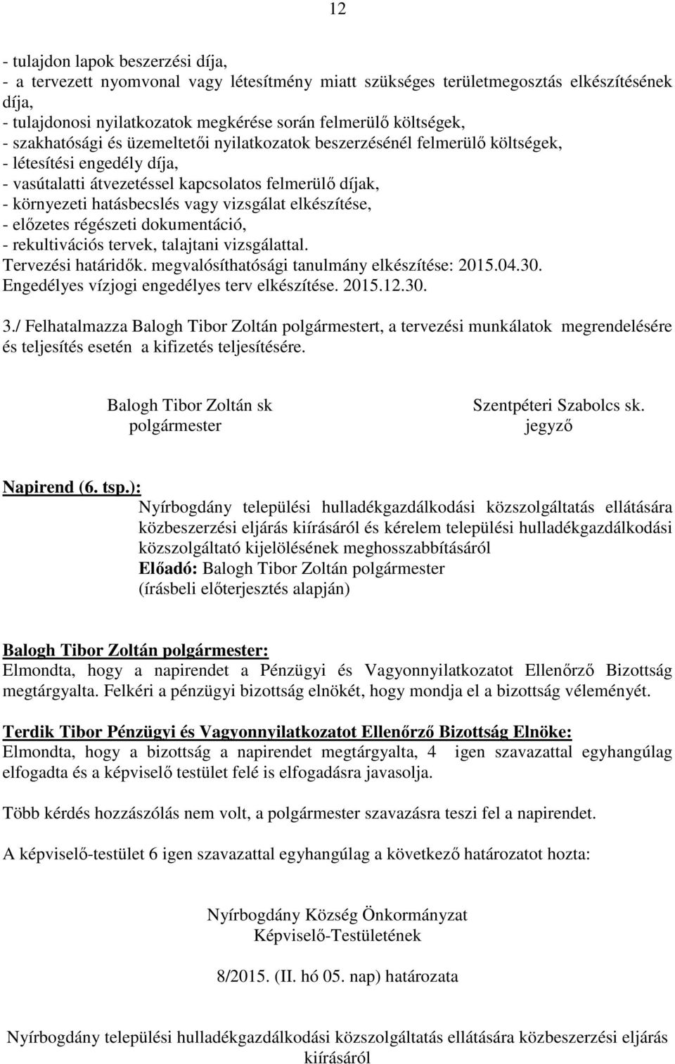 vizsgálat elkészítése, - előzetes régészeti dokumentáció, - rekultivációs tervek, talajtani vizsgálattal. Tervezési határidők. megvalósíthatósági tanulmány elkészítése: 205.04.30.