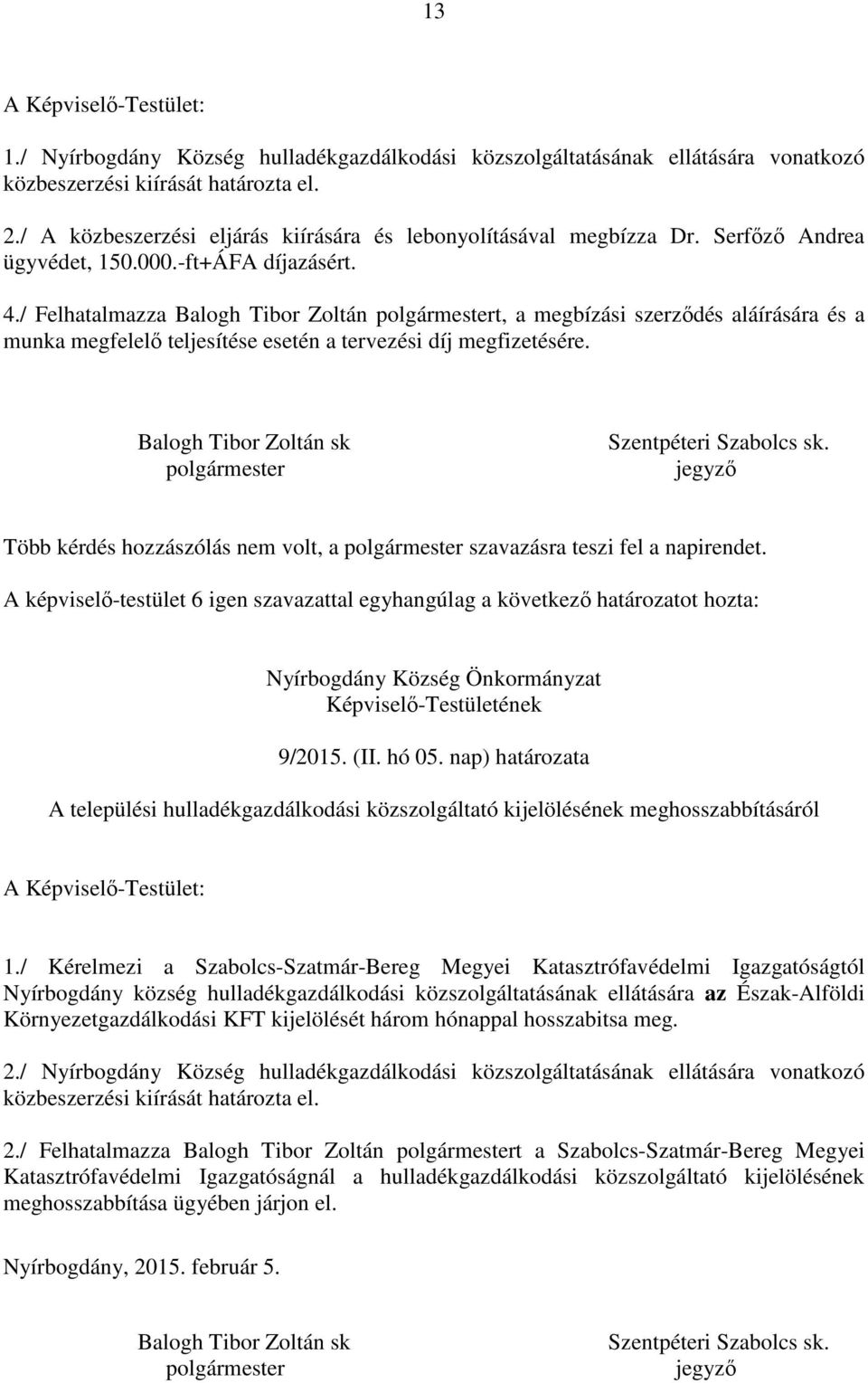 / Felhatalmazza Balogh Tibor Zoltán t, a megbízási szerződés aláírására és a munka megfelelő teljesítése esetén a tervezési díj megfizetésére. Balogh Tibor Zoltán sk Szentpéteri Szabolcs sk.